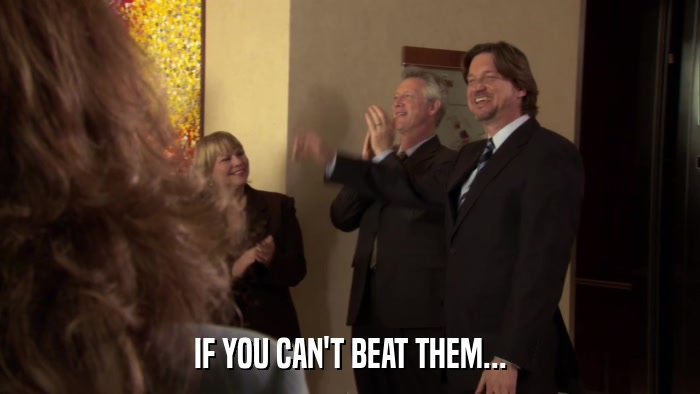 IF YOU CAN'T BEAT THEM...  