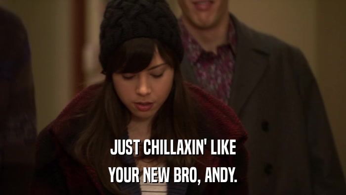 JUST CHILLAXIN' LIKE YOUR NEW BRO, ANDY. 