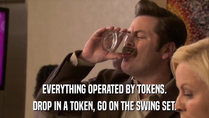 EVERYTHING OPERATED BY TOKENS. DROP IN A TOKEN, GO ON THE SWING SET. 