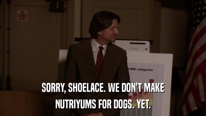SORRY, SHOELACE. WE DON'T MAKE NUTRIYUMS FOR DOGS. YET. 