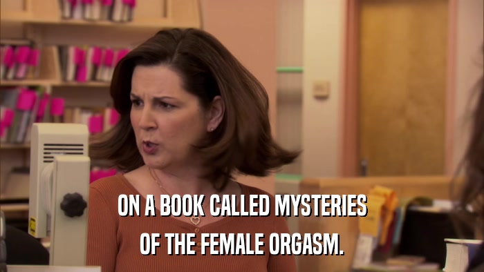 ON A BOOK CALLED MYSTERIES OF THE FEMALE ORGASM. 