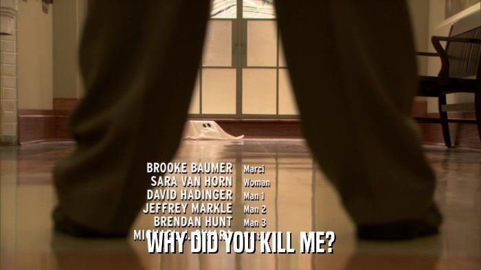 WHY DID YOU KILL ME?  