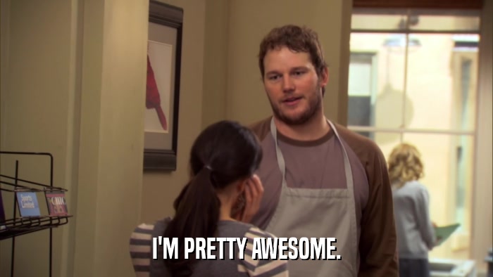 I'M PRETTY AWESOME.  