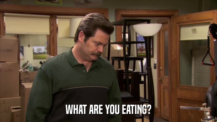 WHAT ARE YOU EATING?  