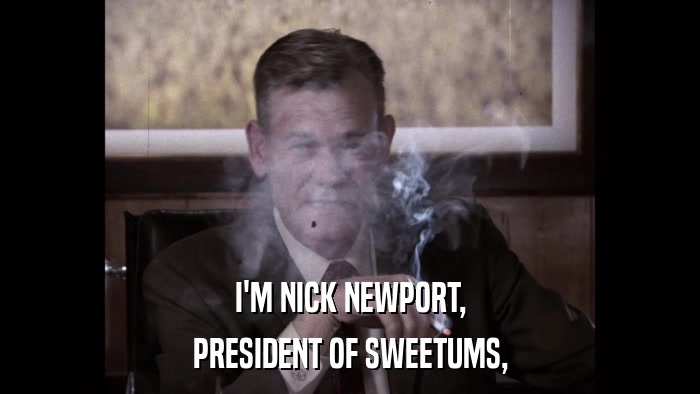 I'M NICK NEWPORT, PRESIDENT OF SWEETUMS, 