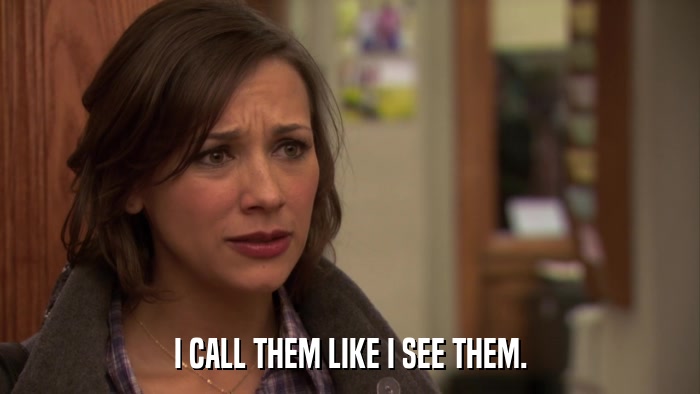 I CALL THEM LIKE I SEE THEM.  