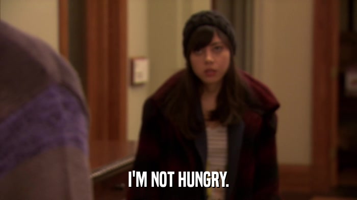 I'M NOT HUNGRY.  