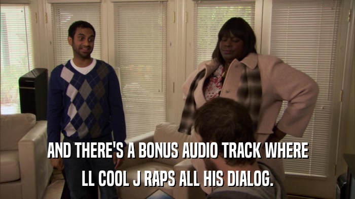 AND THERE'S A BONUS AUDIO TRACK WHERE LL COOL J RAPS ALL HIS DIALOG. 