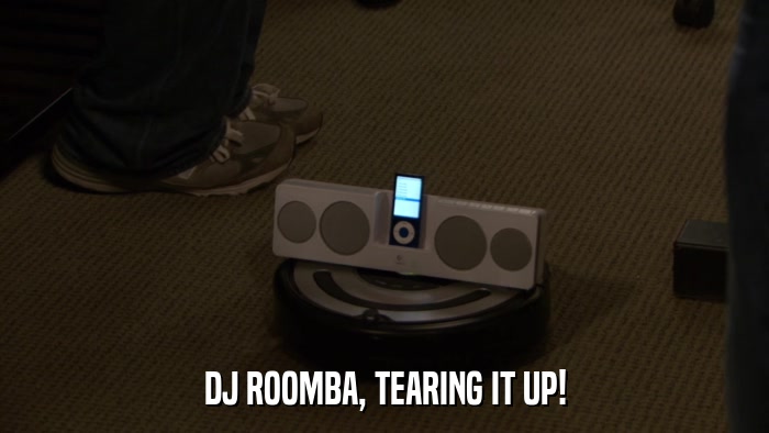 DJ ROOMBA, TEARING IT UP!  