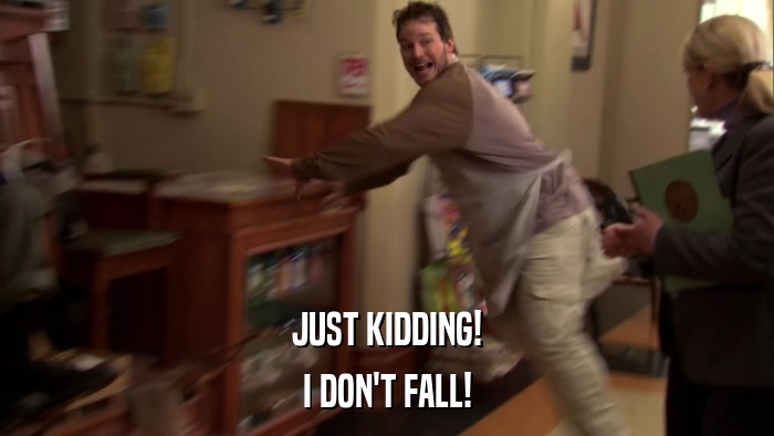 JUST KIDDING! I DON'T FALL! 