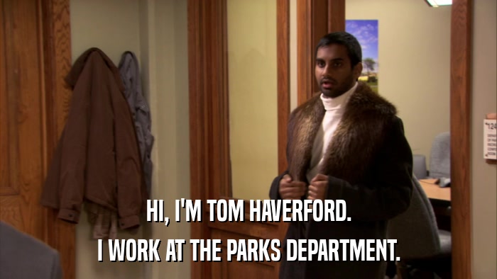 HI, I'M TOM HAVERFORD. I WORK AT THE PARKS DEPARTMENT. 