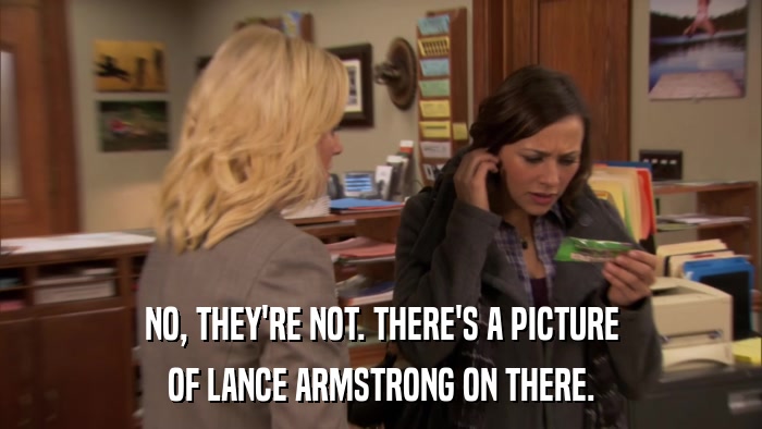 NO, THEY'RE NOT. THERE'S A PICTURE OF LANCE ARMSTRONG ON THERE. 