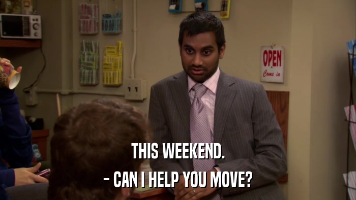 THIS WEEKEND. - CAN I HELP YOU MOVE? 