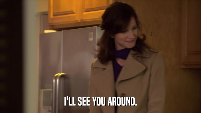 I'LL SEE YOU AROUND.  