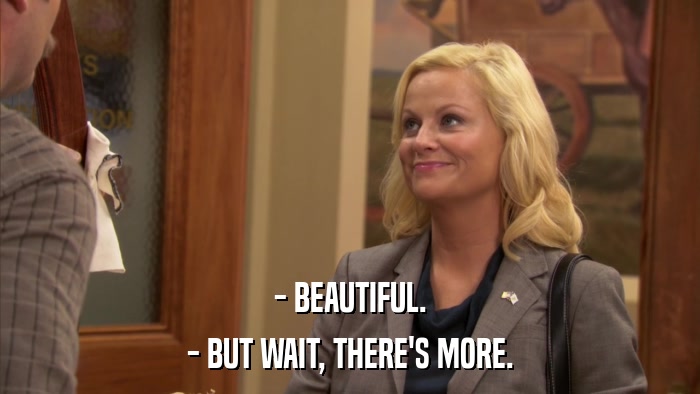 - BEAUTIFUL. - BUT WAIT, THERE'S MORE. 