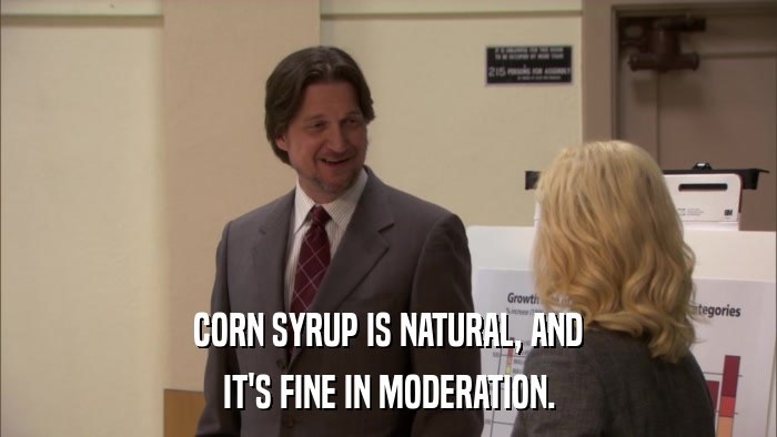 CORN SYRUP IS NATURAL, AND IT'S FINE IN MODERATION. 
