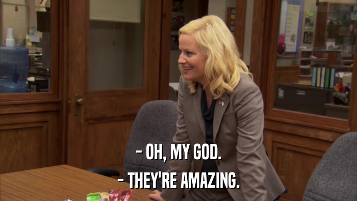 - OH, MY GOD. - THEY'RE AMAZING. 