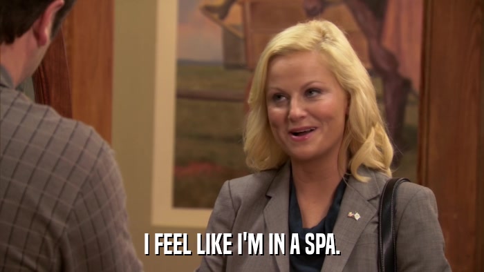 I FEEL LIKE I'M IN A SPA.  