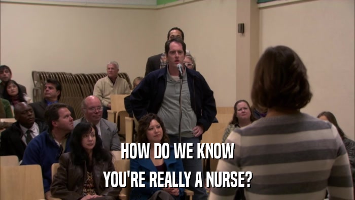 HOW DO WE KNOW YOU'RE REALLY A NURSE? 