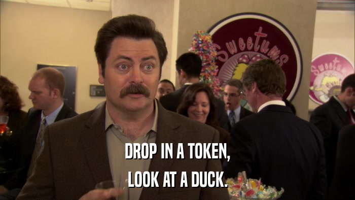 DROP IN A TOKEN, LOOK AT A DUCK. 