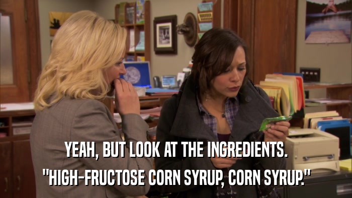 YEAH, BUT LOOK AT THE INGREDIENTS. 
