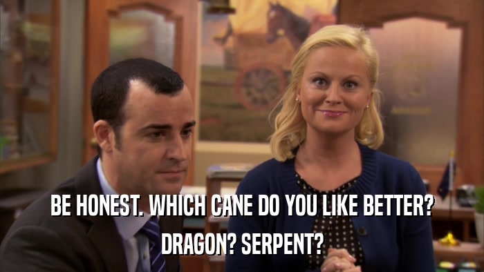 BE HONEST. WHICH CANE DO YOU LIKE BETTER? DRAGON? SERPENT? 