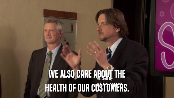 WE ALSO CARE ABOUT THE HEALTH OF OUR CUSTOMERS. 