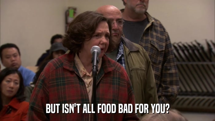BUT ISN'T ALL FOOD BAD FOR YOU?  