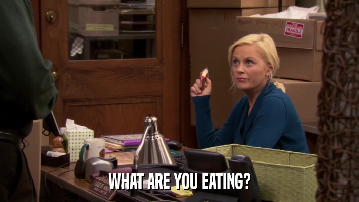 WHAT ARE YOU EATING?  