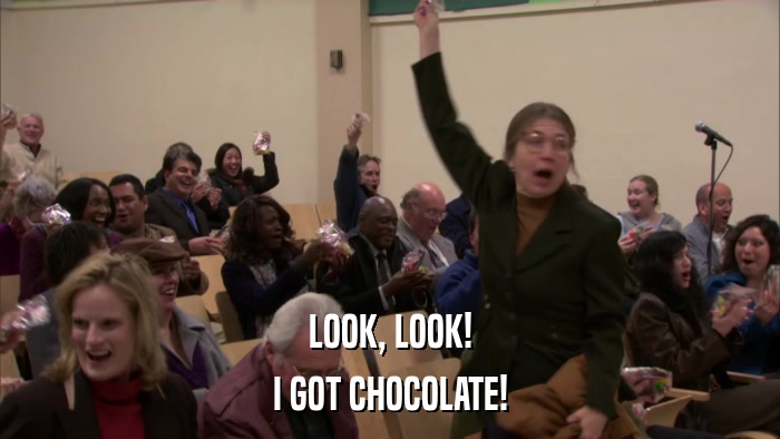 LOOK, LOOK! I GOT CHOCOLATE! 