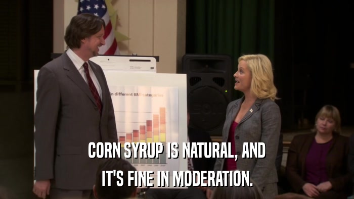 CORN SYRUP IS NATURAL, AND IT'S FINE IN MODERATION. 