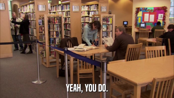 YEAH, YOU DO.  