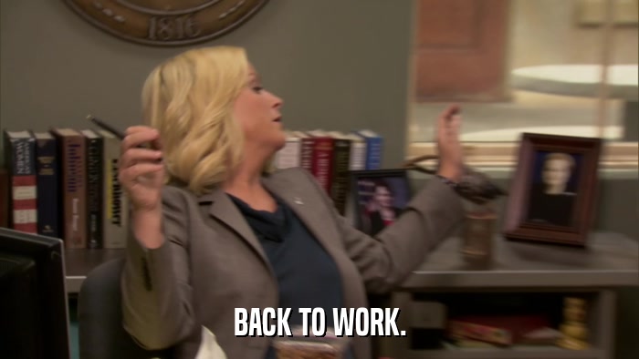 BACK TO WORK.  