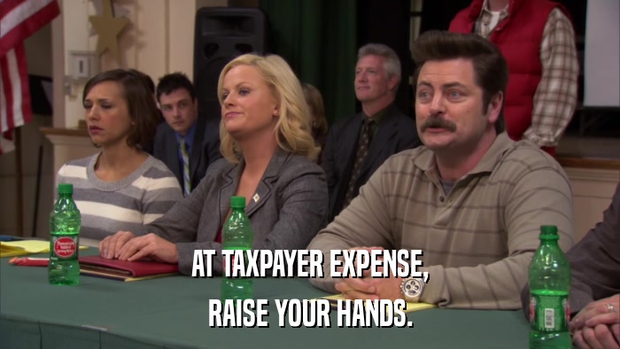 AT TAXPAYER EXPENSE, RAISE YOUR HANDS. 
