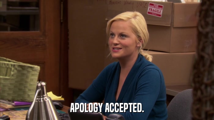APOLOGY ACCEPTED.  