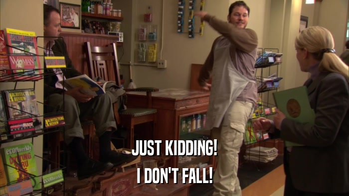 JUST KIDDING! I DON'T FALL! 