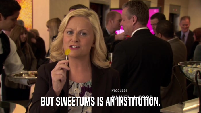BUT SWEETUMS IS AN INSTITUTION.  