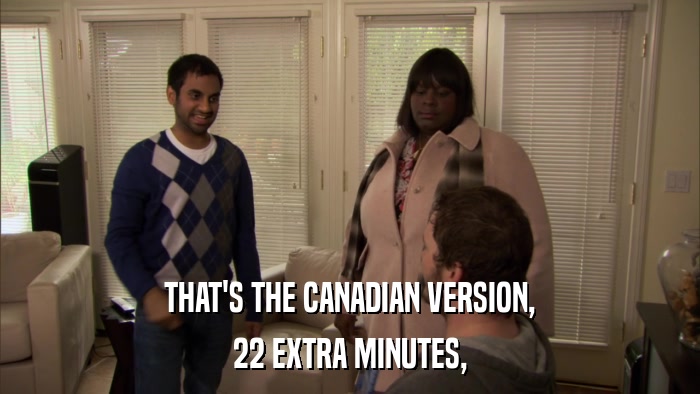 THAT'S THE CANADIAN VERSION, 22 EXTRA MINUTES, 