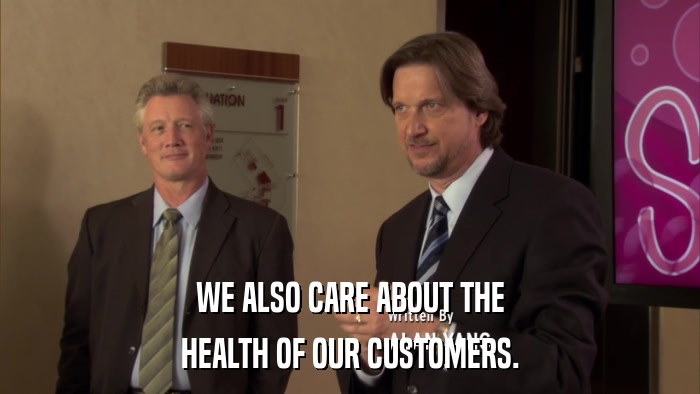 WE ALSO CARE ABOUT THE HEALTH OF OUR CUSTOMERS. 