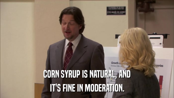 CORN SYRUP IS NATURAL, AND IT'S FINE IN MODERATION. 