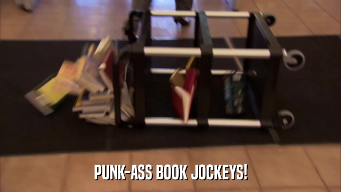 PUNK-ASS BOOK JOCKEYS!  