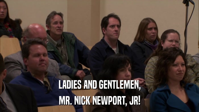LADIES AND GENTLEMEN, MR. NICK NEWPORT, JR! 