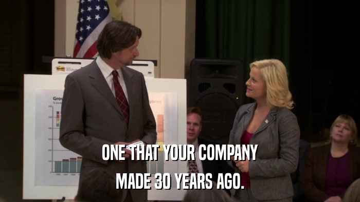ONE THAT YOUR COMPANY MADE 30 YEARS AGO. 