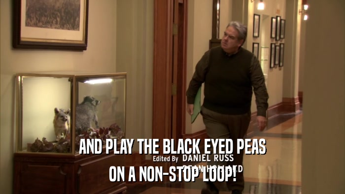 AND PLAY THE BLACK EYED PEAS ON A NON-STOP LOOP! 