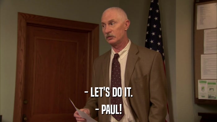 - LET'S DO IT. - PAUL! 