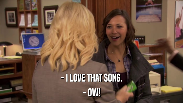 - I LOVE THAT SONG. - OW! 