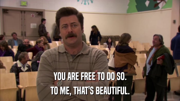 YOU ARE FREE TO DO SO. TO ME, THAT'S BEAUTIFUL. 