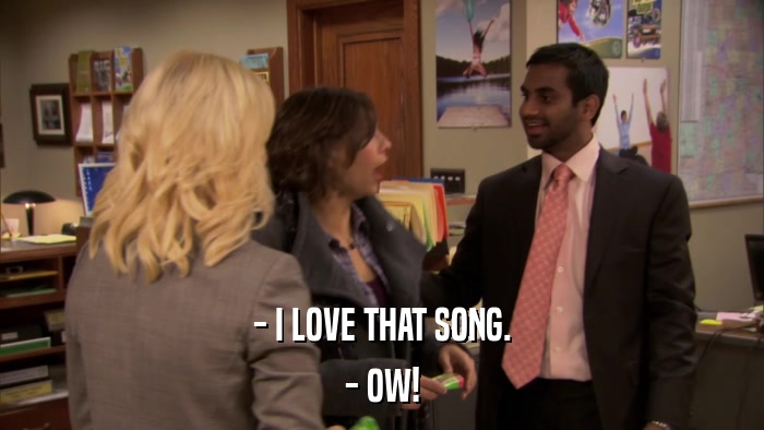 - I LOVE THAT SONG. - OW! 