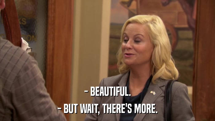 - BEAUTIFUL. - BUT WAIT, THERE'S MORE. 