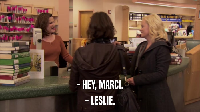 - HEY, MARCI. - LESLIE. 